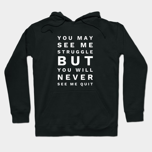 You May See Me Struggle But You Will Never See Me Quit - Motivational Words Hoodie by Textee Store